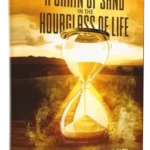 A Grain of Sand in the Hourglass of Life: Reflections on Time, Loss, and Faith
